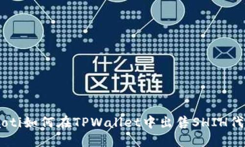 ziaoti如何在TPWallet中出售SHIH代币？