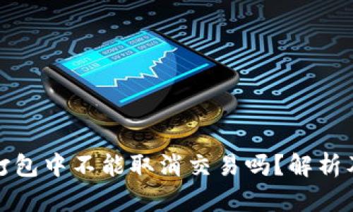 tpwallet打包中不能取消交易吗？解析及应对策略