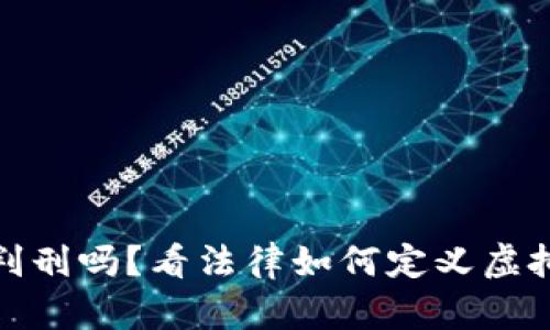 炒币会被判刑吗？看法律如何定义虚拟货币投资