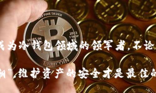 bianqian/bianqian
冷钱包, tokenpocket, 数字货币, 区块链/guanjianci

冷钱包与TokenPocket：数字资产保护的新方法

在如今这个数字化飞速发展的时代，越来越多人开始接触和使用数字货币。面对频繁的黑客攻击和安全隐患，存储和保护自己的数字资产显得尤为重要。于是，冷钱包这一概念逐渐进入了人们的视野。而TokenPocket作为一个优秀的数字钱包，便成为了许多用户的选择。

什么是冷钱包？

冷钱包，顾名思义，是一种离线存储数字资产的钱包。与热钱包不同，冷钱包没有连接互联网，因此黑客几乎不可能通过网络入侵。就像一日之计在于晨，早上做好规划，才能让你的数字资产安全无忧。

冷钱包可以是硬件设备（如Ledger、Trezor等），也可以是一些纸质钱包。它们的共同点是提供一个高度安全的环境来存储你的私钥。简单来说，冷钱包的安全性，宛如城堡里的护卫，时刻守护着你的财富。

TokenPocket的独特之处

TokenPocket则是一个基于区块链技术的多资产业务钱包，支持多种数字资产，并具有轻便的用户体验。作为一款热门的数字钱包，TokenPocket不仅提供热钱包功能，其内置的冷钱包功能，也让用户能够在资产管理上有更大的灵活性。

TokenPocket支持用户迅速访问和交易数字货币，同时可以通过冷钱包的方式存储大量的资产。这就像掌握了一把双刃剑，一方面享受了便捷，另一方面又不失安全性。

冷钱包的优势

冷钱包的最大优势就是安全性。与热钱包相比，它们几乎杜绝了网络攻击的可能性，确保用户的资产不会被盗。此外，使用冷钱包的用户通常可以享受到更高的隐私保护。例如，用户的私钥不会暴露在互联网中，这让他们在使用数字货币时更加安心。

此外，冷钱包可以帮助用户更好地控制自己的资产。数字资产的管理者常常面对各种交易所，也许在某些情况下，选择直接管理自己的资产会更为安全。在这一点上，冷钱包成为了用户的最佳选择。

如何使用TokenPocket的冷钱包功能

使用TokenPocket的冷钱包功能也相对简单方便。第一步，用户需要下载并安装TokenPocket应用。安装完成后，用户可以创建一个新的钱包，或导入已有的钱包。此时，还可以选择设置冷钱包的相关信息，通过生成一个冷钱包地址，确保您的数字资产可以安全存储。

在设置冷钱包地址的过程中，TokenPocket会提示用户记录一系列的助记词，这是进行资产恢复的关键。如果不小心丢失了助记词，用户将无法取回其资产，因此在记录过程中要格外小心。正如俗话说的：“失之毫厘，谬以千里。”

安全性如何提升？

尽管TokenPocket的冷钱包已经提供了相当高的安全性，但用户仍然可以采取一些措施来进一步增强保护。例如，定期更新密码、启用双因素认证、使用复杂的助记词等。这些措施就像是为自己的财富加了一道锁，想要盗取似乎并不那么容易。

冷钱包的多种使用场景

冷钱包的使用情景非常广泛，尤其适合长期持有数字货币的投资者。以截止到2023年的市场环境来看，很多用户倾向于将自己的资产存储在冷钱包中，以应对市场的波动。此外，企业也可以利用冷钱包来保护其大额数字资产，避免被黑客攻击。

此外，冷钱包还可以用于教育和分享。许多投资者愿意教会身边的人如何安全地存储数字货币，这不仅加深了对数字货币的理解，也让更多的人受益。在这个信息传播极为迅速的时代，保护自己的资产知识显得尤为重要。

总结：选择冷钱包，保障资产安全

总的来说，冷钱包是一种有效的数字资产保护工具，而TokenPocket则凭借其友好的用户体验和功能强大的管理工具，成为冷钱包领域的领军者。不论您是新手还是老手，选择一个安全的存储方式，都能让您的数字资产更加安全。

无论你在进行数字货币投资，还是只是想试试这个新兴的金融工具，记得始终关注安全的原则。正如“养兵千日，用在一朝”，维护资产的安全才是最佳的投资策略。