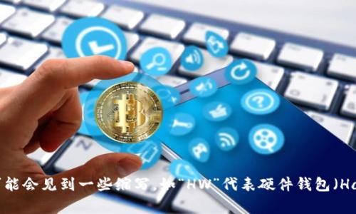 加密货币钱包的英文缩写通常是“钱包”，其英文为“Wallet”。如果您是指特定类型的加密货币钱包，您可能会见到一些缩写，如“HW”代表硬件钱包（Hardware Wallet），“SW”代表软件钱包（Software Wallet）。不过总的来说，最常用的缩写是“Wallet”。