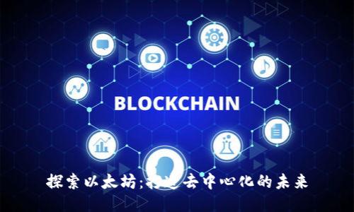 探索以太坊：打造去中心化的未来