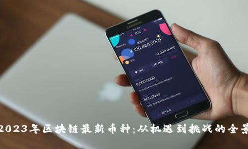 探索2023年区块链最新币种：从机遇到挑战的全景观察