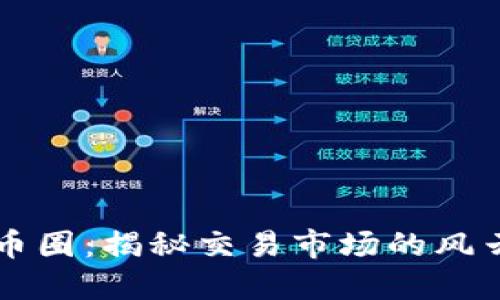 深入币圈：揭秘交易市场的风云变幻