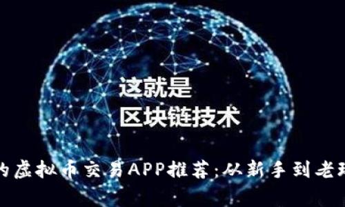 全球最受欢迎的虚拟币交易APP推荐：从新手到老玩家的必备工具