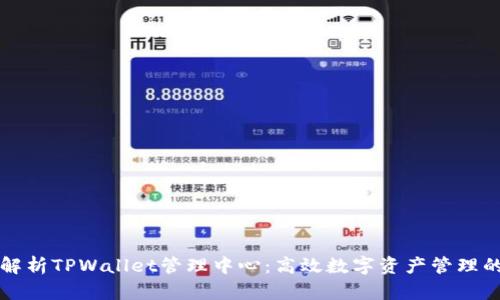 全面解析TPWallet管理中心：高效数字资产管理的未来