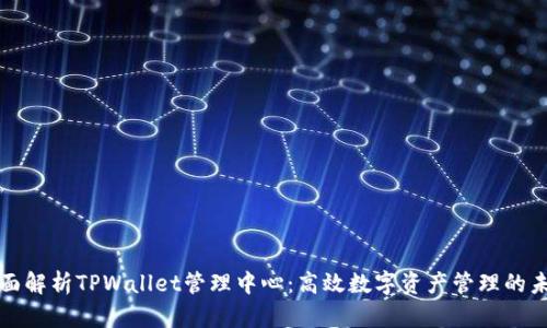 全面解析TPWallet管理中心：高效数字资产管理的未来