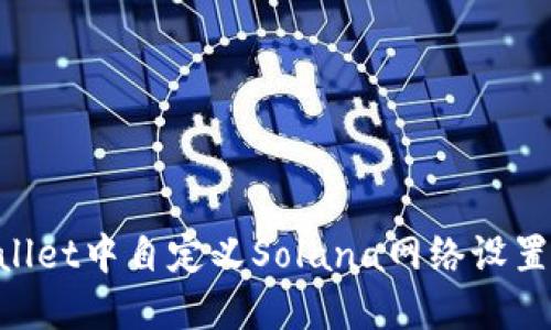如何在TPWallet中自定义Solana网络设置：一步步指导
