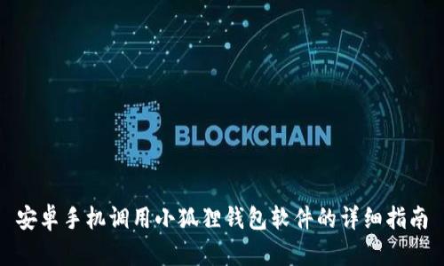 安卓手机调用小狐狸钱包软件的详细指南