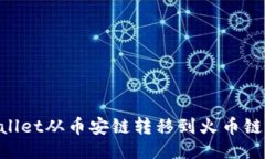 如何将TPWallet从币安链转移到火币链：一步步指南