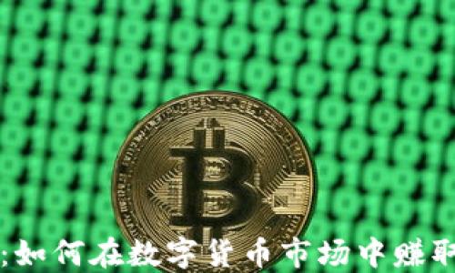 
虚拟币搬砖教程：如何在数字货币市场中赚取利润的实用指南