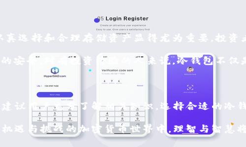 冷钱包（Cold Wallet）是对加密货币存储的一种方式，主要是指将加密货币离线存储的设备或技术，以确保其不受网络攻击和恶意软件的威胁。相较于热钱包（Hot Wallet），冷钱包的安全性更高，但在日常使用上的便利性较低。下面我们将详细介绍冷钱包的概念、类型、优缺点及其在加密货币投资和安全中的重要性。

什么是冷钱包

冷钱包是指不连接互联网的加密货币存储方式，因而它相对较为安全。它可以是各种形式的存储介质，比如硬件钱包、纸钱包，以及其他离线存储解決方案。为了保护投资者的资产，冷钱包采用了多层密码保护和加密技术，以防止未授权的访问。

冷钱包的类型

冷钱包通常可以分为以下几种类型：

ul
    listrong硬件钱包/strong：这是最流行的一种冷钱包，通常是一个USB设备，用户可以把拥有的加密货币安全地存储在这个设备中。硬件钱包利用安全芯片进行加密，并要求用户在操作时输入密码或使用生物识别技术。/li
    listrong纸钱包/strong：这是最简单的一种冷钱包形式，用户通过一系列特定的网站生成他们的公钥和私钥，并打印在纸上。纸钱包不需要任何电子设备，但必须妥善保管，因为一旦损坏或丢失，将无法恢复。/li
    listrong离线电脑/strong：一些用户选择将旧电脑清除后，完全不联网来存储他们的加密货币。这种方法需要一定的技术知识，确保其没有恶意软件和病毒感染。/li
/ul

冷钱包的优缺点

冷钱包的使用有其明显的好处和一些不足之处，以下是它们的优缺点：

h4优点/h4

ul
    listrong安全性高/strong：由于冷钱包不连接互联网，黑客无法通过网络攻击来获取用户的加密货币，这样能有效避免许多网络诈骗和盗窃。/li
    listrong长时间存储/strong：冷钱包适合长期持有加密资产的投资者，避免因市场波动而频繁操作。/li
/ul

h4缺点/h4

ul
    listrong不便/strong：访问冷钱包时通常需要将它重新连接到互联网，这比热钱包要麻烦，尤其是在需要快速交易时。/li
    listrong遗失风险/strong：如果用户不小心丢失了冷钱包（比如硬件钱包或纸钱包），或者无法访问存储的私钥，将无法恢复这些资产。/li
/ul

冷钱包在加密货币投资中的角色

在当前的加密货币市场中，安全性往往是投资者最关心的问题之一。冷钱包提供了一个安全的环境，为长期投资者保存资产提供了可靠的解决方案。由于其高安全性，冷钱包已成为很多大额投资者和机构的首选存储方式。

文化视角下的冷钱包

在现代经济中，安全投资与节俭持家、稳健理财的传统思想不谋而合。就像古语所说的“一日之计在于晨”，在加密货币投资的早期阶段，认真选择和合理存储资产显得尤为重要。投资者不仅要考虑市场的波动，还要关注如何有效地保护自己的财富。

在一些传统的文化中，人们习惯于用金银珠宝作为财富的象征，而在数字货币时代，冷钱包则像是一个现代化的“金库”，确保每一笔财产的安全。对有投资经验的人来说，冷钱包不仅是一种技术工具，还是一种象征着谨慎与智慧的理财选择。

总结

总之，冷钱包是加密货币投资中不可或缺的重要工具。其高安全性能使得它成为长期投资者和高净值个人的最佳选择。在使用冷钱包时，建议用户充分了解相关知识，选择合适的冷钱包类型，妥善保管自己的私钥，这样才能在加密货币的世界中，既确保资产的安全，又能充分享受投资的乐趣。

选择冷钱包，就是选择一种对待资产的细致与负责。面对未来起伏不定的市场，冷钱包将为投资者提供一份稳定的安全保障。在这个充满机遇与挑战的加密货币世界中，理智与智慧将成为成功投资的关键。在这条财富之路上，更要像那些前辈们所教的那样，珍惜每一份努力，稳步前行，才能实现财富的真正增值。