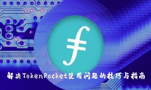 解决TokenPocket使用问题的技巧与指南