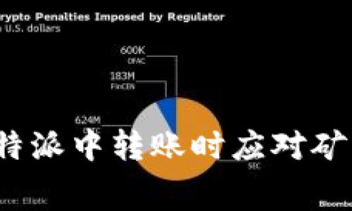 如何在比特派中转账时应对矿工费问题？