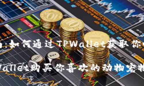 动物购买指南：如何通过TPWallet获取你心仪的小宠物

如何通过TPWallet购买你喜欢的动物宠物