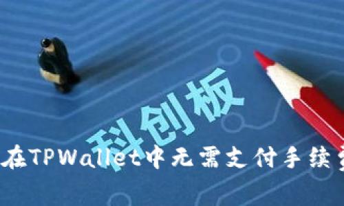 揭秘：如何在TPWallet中无需支付手续费进行交易