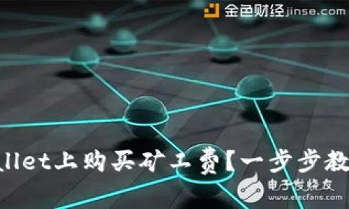 怎样在TPWallet上购买矿工费？一步步教你轻松搞定！