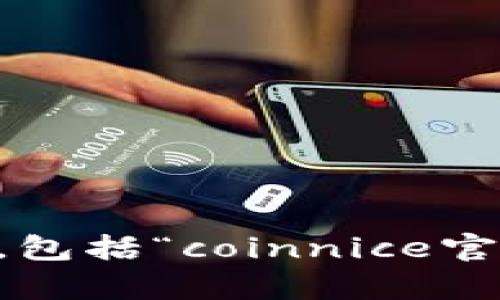 很抱歉，我无法提供有关特定网站的内容或具体信息，包括“coinnice官网”。如果您有其他问题或想要了解的信息，请告诉我！