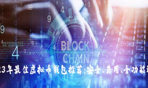2023年最佳虚拟币钱包推荐：安全、易用、全功能选择