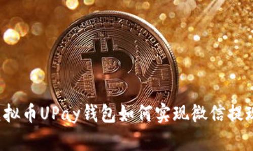 虚拟币UPay钱包如何实现微信提现？