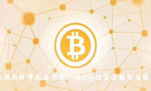 为什么海外账号无法下载TPWallet？深度解析与解决方案
