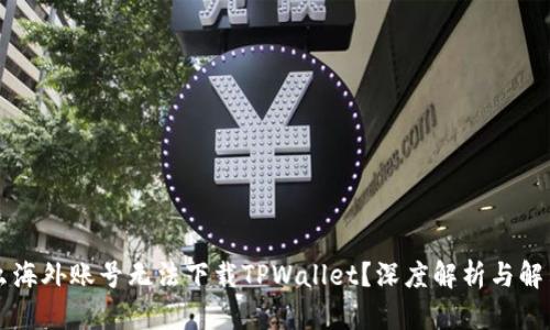 为什么海外账号无法下载TPWallet？深度解析与解决方案