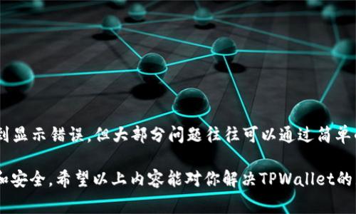 在处理“tpwallet显示错误”这一问题时，我们首先需要理解TPWallet是什么，它的主要功能以及常见错误的原因和解决方法。

TPWallet简介
TPWallet是一款用于管理加密货币的数字钱包，支持多种区块链资产的存储和交易。用户可以通过TPWallet安全地存储他们的数字资产，进行交易，并查看资产余额和交易记录。然而，在使用TPWallet的过程中，用户可能会遇到一些显示错误，这可能会导致使用体验的下降。

常见的TPWallet显示错误
TPWallet所显示的错误信息可能有多种形式，包括但不限于：无法连接服务器、余额显示为零、交易记录不更新等。这些错误可能源自多种因素，如网络连接不稳定、应用版本过旧、或者是钱包本身的技术问题。

错误原因分析
以下是一些可能导致TPWallet显示错误的原因：
ul
    li网络连接问题：TPWallet需要连接到互联网以获取实时数据。如果你的网络状况不佳，可能会导致应用无法正确显示信息。/li
    li应用程序版本过旧：软件更新通常包括针对已知错误的修复。如果你的TPWallet不是最新版本，可能会出现显示错误。/li
    li钱包配置问题：有时候钱包的配置设置错误，也可能导致显示不正常。用户可能未能正确导入私钥或者钱包地址，从而影响显示结果。/li
/ul

解决TPWallet显示错误的方法
为了有效解决TPWallet的显示错误，用户可以采取以下步骤：

h41. 检查网络连接/h4
确保你的设备连接到稳定的网络。可以尝试切换Wi-Fi或使用移动数据进行连接，查看是否能解决问题。此外，有时重启路由器也可能会有所帮助。

h42. 更新应用程序/h4
前往应用商店检查TPWallet是否有可用更新。如果有，请务必更新到最新版本，以确保获得最佳的使用体验和最新的安全修复。

h43. 清除缓存和数据/h4
在手机的设置中找到TPWallet，并清除其缓存和数据。注意，清除数据前请确保你的账号信息已经备份，以免丢失重要信息。

h44. 重新登录账号/h4
尝试登出你的TPWallet账号，然后再重新登录。有时重新登录可以恢复应用的正常运行状态。

用户反馈与支持
如果上述方法无法解决你的问题，建议向TPWallet的客服团队反馈。提供详细的错误信息和操作步骤，将有助于他们快速定位问题并提供解决方案。你也可以查看用户社区的反馈，或在网上搜索相似问题，看看其他用户是如何解决的。

预防出现显示错误的建议
除了在出现问题时采取措施外，用户平时也可采取一些预防措施，以减少出现显示错误的可能性：
ul
    li定期更新应用程序，保持软件版本的最新。/li
    li定期检查网络设置和连接，确保使用稳定的网络。/li
    li定期备份钱包，以防万一。/li
/ul

总结
TPWallet作为数字资产管理工具，其方便性和安全性使得越来越多的用户选择使用。虽然在使用过程中可能会遇到显示错误，但大部分问题往往可以通过简单的步骤解决。遵循上述建议，可以提高使用TPWallet的体验并有效减少故障发生。

如同谚语所说的“一日之计在于晨”，在使用TPWallet前充分做好准备和检查，能够让你的数字资产管理更加顺利和安全。希望以上内容能对你解决TPWallet的显示错误提供帮助！