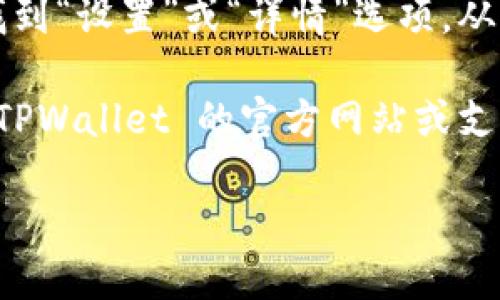 要查看 TPWallet 中的链名称，您可以按照以下步骤进行操作：

1. **打开 TPWallet**：首先，确保您已经在手机上安装并打开了 TPWallet 应用。

2. **选择账户**：在主界面上，您会看到不同的区块链账户。点击您想要查看链名称的账户。

3. **查看链信息**：在账户界面中，通常在顶部或账户信息的部分，您可以看到当前选择的区块链名称。TPWallet 支持多条链，您可以在这个界面中切换不同的链。

4. **链设置**：如果您想获取更详细的链信息，可以在账户页面中找到“设置”或“详情”选项，从中可以查看该链的具体信息和参数。

5. **官方文档或支持**：如果您仍然找不到所需的信息，可以访问 TPWallet 的官方网站或支持页面，查找关于链名称的信息。

如果您有其他具体的问题或需要更多详细帮助，随时可以询问！