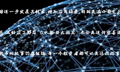   狗狗币官方网站：开启加密货币投资的新天地 / 

 guanjianci 狗狗币, 加密货币, 投资, 区块链 /guanjianci 

一、什么是狗狗币？

狗狗币（Dogecoin）是一种加密货币，最初是为玩笑而创建的，但随着时间的推移，它逐渐获得了越来越多的关注和采用。该币在2013年推出，灵感来自于当时流行的“柴犬”网络文化。狗狗币的核心理念是去中心化，允许用户在没有中介的情况下进行快速的交易。可以说，狗狗币不仅是一种货币，还是一种文化现象。

二、狗狗币的历史背景

最初，狗狗币是作为“山寨币”而诞生，目的是为了带来比比特币更轻松和友好的投资体验。其独特的标志是柴犬的头像，让它在严肃的加密货币市场中显得格外轻松有趣。谚语说得好：“嬉笑怒骂皆成文章”，狗狗币的出现让许多对传统货币感到困惑的人找到了共鸣。

三、为什么选择狗狗币进行投资？

投资狗狗币有很多理由。首先，狗狗币的交易费用非常低，适合频繁交易的用户。其次，由于其活跃的社区以及广告和社交媒体上的宣传，狗狗币的知名度不断提高。此外，有不少名人支持狗狗币，例如“特斯拉”创始人埃隆·马斯克。他的推文常常能够引发狗狗币价格的剧烈波动，正如俗话所说：“人心齐，泰山移。”支持者的团结和热情让狗狗币拥有着强大的生存能力。

四、如何访问狗狗币官方网站？

要访问狗狗币官方网站，您只需在浏览器中输入 