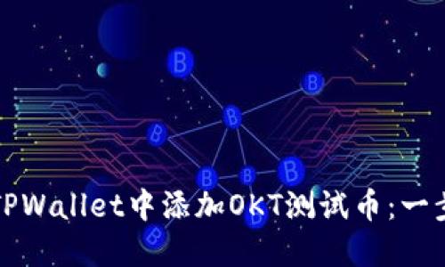 如何在TPWallet中添加OKT测试币：一步步指南