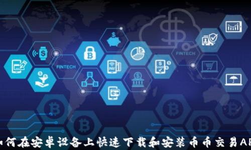 
如何在安卓设备上快速下载和安装币币交易APP