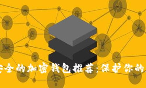中国最安全的加密钱包推荐：保护你的数字资产