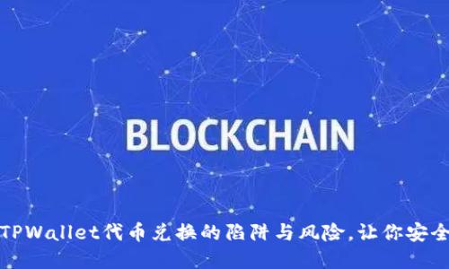 揭示TPWallet代币兑换的陷阱与风险，让你安全投资