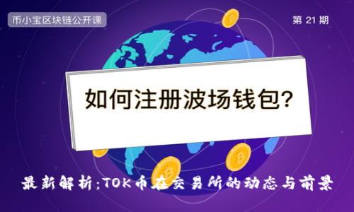 最新解析：TOK币在交易所的动态与前景