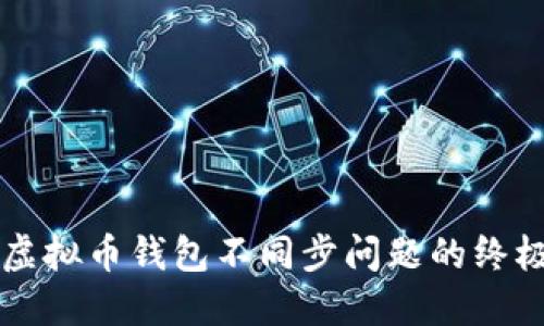 解决虚拟币钱包不同步问题的终极指南