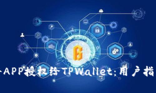 如何安全地将APP授权给TPWallet：用户指南与注意事项
