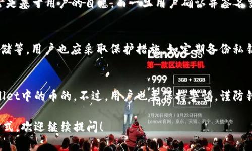 关于TPWallet和其存储的币是否能够被项目方转走的问题，首先，我们需要了解TPWallet的基本功能和工作原理。

TPWallet概述
TPWallet是一款支持多种区块链资产的钱包应用，用户可以在其中存储、管理和交易不同种类的数字货币。它提供了安全的存储解决方案，用户只需保留自己的私钥，便可以直接掌控自己的资产。

币的安全性
用户在TPWallet中的资产是由用户自主管理的，也就是说，只有用户自己掌握的私钥可以控制钱包中的币。因此，项目方并不能随意转走用户的钱包中的资产。

项目方的权限
一般来说，项目方在某种情况下可能会要求用户授权转账或其他操作，但这通常是基于用户的自愿。而一旦用户确认并签名交易，转账就会进行。不过，正常情况下，项目方不会有权限直接转移用户的资产。

保护措施
为了确保用户的资产安全，TPWallet提供了一系列安全机制，如多重签名、冷存储等。用户也应采取保护措施，如定期备份私钥和助记词，避免将其泄露给他人。

总结
综上所述，只要用户妥善管理自己的私钥，项目方是无法随意转走用户在TPWallet中的币的。不过，用户也要保持警惕，谨防钓鱼网站或其他形式的诈骗。

如果您对TPWallet有更多具体的问题，或希望了解不同数字资产的安全管理方式，欢迎继续提问！