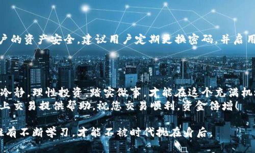    大陆客户如何使用TPWallet进行安全交易：全面指南与实用技巧  /   
 guanjianci  TPWallet, 大陆客户, 加密货币, 数字钱包  /guanjianci 

引言
随着数字货币的迅速发展，越来越多的人开始关注和使用加密货币。在这个过程中，数字钱包的选择变得十分重要。TPWallet作为一款功能强大的加密钱包，受到了许多用户的青睐，特别是在大陆地区。对于正准备进入这一领域的用户来说，了解如何安全高效地使用TPWallet进行交易显得尤为重要。

什么是TPWallet？
TPWallet是一种多功能数字钱包，支持多种加密货币和平台，用户可以在其中方便地存储、管理、交易数字资产。它的优势在于其用户友好的界面、高度的安全性以及多样化的交易功能。此外，TPWallet还注重用户的隐私保护，确保每一笔交易的安全可靠。

大陆客户使用TPWallet交易的步骤
尽管TPWallet相对简单易用，但针对大陆客户，下面的指南将帮助您更加顺利地进行交易。

1. 注册账户
首先，访问TPWallet的官方网站或下载其手机应用。在注册过程中，您需要提供有效的电子邮件地址和设置密码。请务必使用一个强密码，这样可以大大提高账户的安全性。
“小心驶得万年船”，安全第一，确保您在使用公用设备或不安全的网络时谨慎操作。

2. 完成身份验证
为了合规并保护您个人信息的安全，TPWallet会要求用户完成身份验证过程。您可能需要上传身份证明文件，或进行面部识别。
此时，不妨采取一点耐心，这是为了您的安全。“买椟还珠，失去的可再得，丢失的财物却难复来。”保证你的账户安全，才是应对数字交易风险的关键。

3. 存入资金
完成账户注册后，您可以通过多种方式为TPWallet账户充值。支持的方式包括银行转账、信用卡支付和其他主流数字货币的转入。选择最适合您的方式，确保到账速度与安全性。
对许多大陆用户来说，银行转账可能是最常见也是最方便的方式。可以选择在付款时备注，以便日后核对账目。

4. 选择交易货币
TPWallet支持的交易品种繁多，包括比特币、以太坊等主流数字货币。您需要根据自己的投资策略和市场动态，选择想要进行交易的货币。
在这个过程中，了解行情非常关键。“三十年河东，三十年河西”，投资有风险，市场瞬息万变，保持对于市场动态的敏锐度显得至关重要。

5. 进行交易
在选择好交易的数字货币后，您可以进入交易界面，选择买入或卖出。TPWallet提供了灵活的交易选项，允许用户设定交易金额和价格。
建议在交易前，不妨制定一个合理的个人交易策略，避免头脑发热造成不必要的损失。“不谋全局者，不足谋一域”，宏观把握，精细操作，可以有效提升交易成功率。

6. 交易确认与记录
完成交易后，TPWallet会自动为您记录每一笔交易。在“交易记录”栏目中，您可以查找到每一笔交易的详细信息，包括时间、交易对、金额等。这是对个人资产管理的重要一环。

7. 提现步骤
若您需要将资金转出TPWallet至银行账户或其他渠道，可以选取提现的功能。确保输入正确的信息，避免因输入错误而导致的资金损失。
每一笔资金流动都需谨慎处理，毕竟“细节决定成败”。

安全性与隐私保护
在网络上交易，无论何种形式，安全都是一项首要任务。TPWallet采用多重安全措施，包括资金的冷存储、双因素认证等，确保用户的资产安全。建议用户定期更换密码，并启用安全提示功能。
“宵小不眠，终为金钱所困”，确保交易的安全，让您无后顾之忧。

最后的建议
对于大陆客户来说，使用TPWallet进行交易不仅仅是一个简单的资金转移过程，更是一个全新的投资机会。在这个过程中，保持冷静，理性投资，踏实做事，才能在这个充满机遇和挑战的市场中立于不败之地。
“一日之计在于晨”，每一个良好开端都是成功的一半，因此，在行动前的每一步都要仔细权衡。希望上述指南能为您在TPWallet上交易提供帮助，祝您交易顺利，资金倍增！ 

总结：如果您对TPWallet的使用还有任何疑问，或想探讨更多加密货币的投资策略，欢迎留言和交流。在这个快速变化的时代，唯有不断学习，才能不被时代抛在身后。