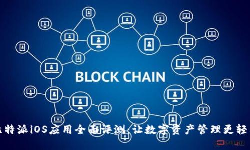 比特派iOS应用全面评测：让数字资产管理更轻松