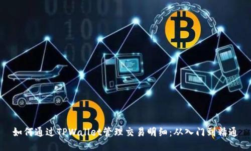 如何通过TPWallet管理交易明细：从入门到精通