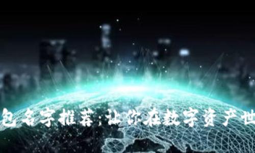 最佳区块链钱包名字推荐：让你在数字资产世界中脱颖而出