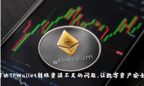 如何解决TPWallet转账资源不足的问题，让数字资产安全到达？
