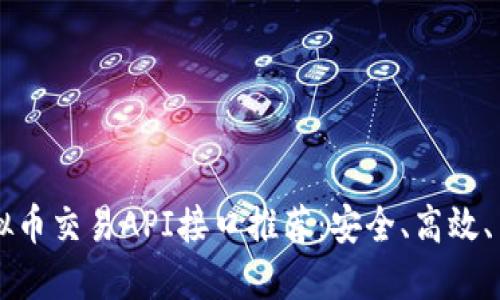 虚拟币交易API接口推荐：安全、高效、易用