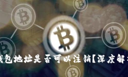 区块链钱包地址是否可以注销？深度解析与建议