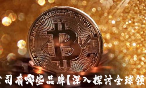 
区块链钱包公司有哪些品牌？深入探讨全球领先的钱包品牌
