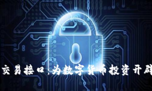 了解虚拟币交易接口：为数字货币投资开辟的便利通道