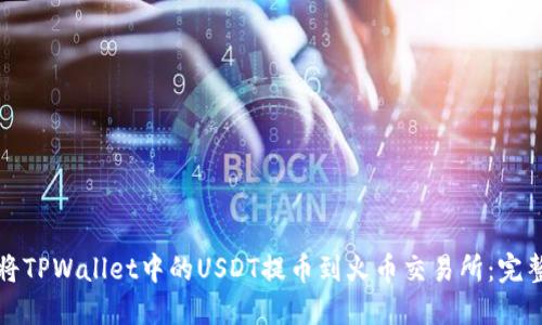 如何将TPWallet中的USDT提币到火币交易所：完整指南
