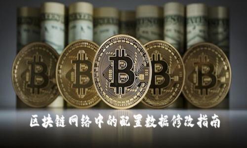 区块链网络中的配置数据修改指南
