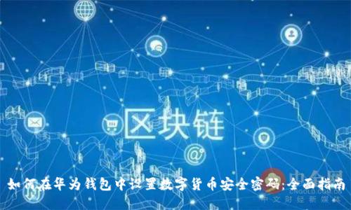 如何在华为钱包中设置数字货币安全密码：全面指南