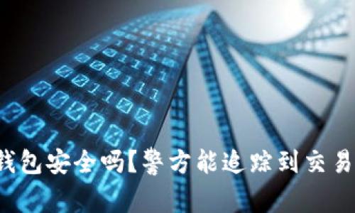 区块链钱包安全吗？警方能追踪到交易记录吗？